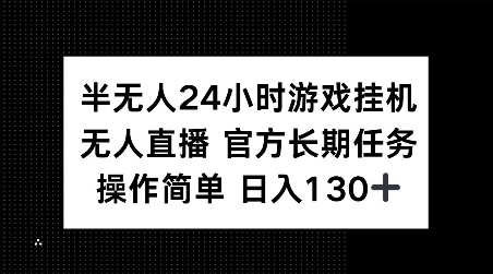 半无人24小时游戏挂JI，官方长期任务，操作简单 日入130+【揭秘】-男爵娱创[知识付费]
