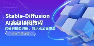 Stable Diffusion AI高级绘图教程，安装到模型训练，知识点全面覆盖-男爵娱创[知识付费]