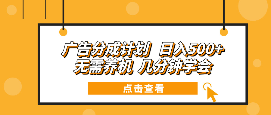 广告分成计划 日入500+ 无需养机 几分钟学会-男爵娱创[知识付费]
