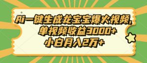 Ai一键生成龙宝宝爆火视频，单视频收益3000+，小白月入2万+-男爵娱创[知识付费]