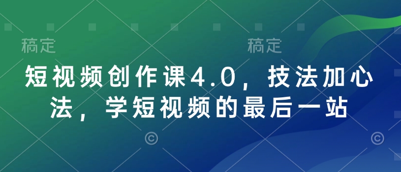短视频创作课4.0，技法加心法，学短视频的最后一站-男爵娱创[知识付费]