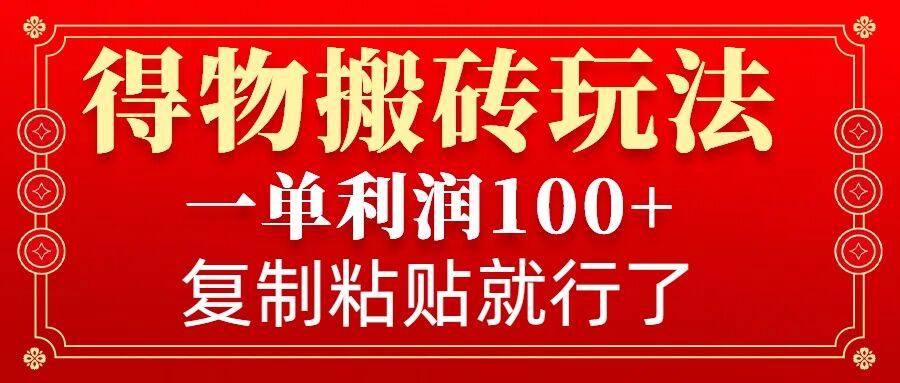 得物搬砖无门槛玩法，一单利润100+，无脑操作会复制粘贴就行-男爵娱创[知识付费]