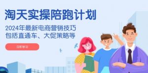 淘天实操陪跑计划，2024年最新电商营销技巧，包括直通车、大促策略等-男爵娱创[知识付费]