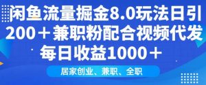 闲鱼流量掘金8.0玩法日引200+兼职粉配合视频代发日入多张收益，适合互联网小白居家创业-男爵娱创[知识付费]