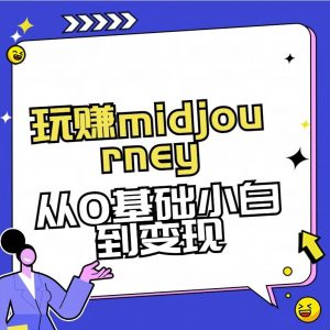 玩赚midjourney-AI绘画从0到高手【素材+答疑+直播信息】-男爵娱创[知识付费]