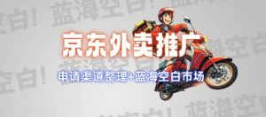 京东外卖推广项目_蓝海市场+推广思路+申请渠道【揭秘】-男爵娱创[知识付费]