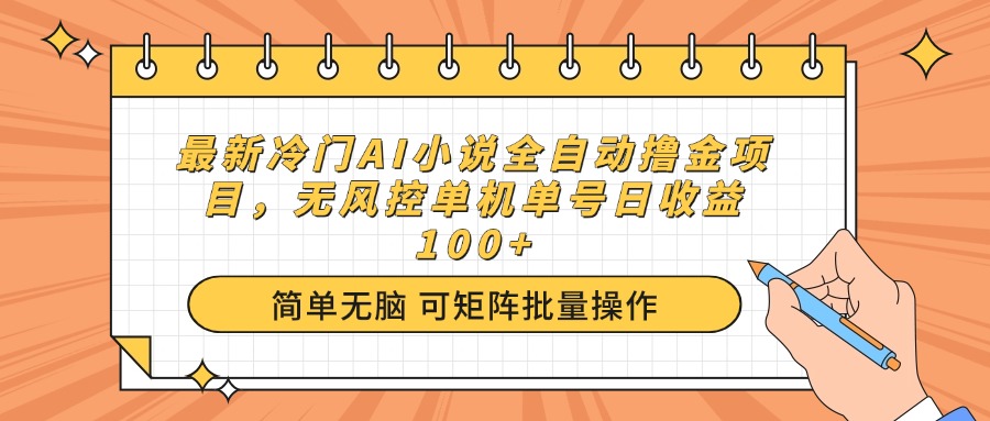 最新冷门AI小说全自动撸金项目，无风控单机单号日收益100+-男爵娱创[知识付费]