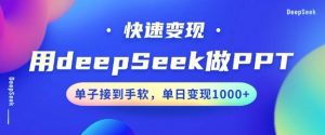 用DeepSeek做PPT，一个工具10分钟就可以搞定，快速接单变现，小白轻松上手，日搞多张-男爵娱创[知识付费]