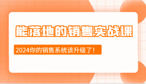 能落地的销售实战课：销售十步今天学，明天用，拥抱变化，迎接挑战(更新)-男爵娱创[知识付费]