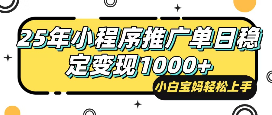25年最新风口，小程序自动推广，，稳定日入1000+，小白轻松上手-男爵娱创[知识付费]