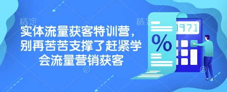 实体流量获客特训营，​别再苦苦支撑了赶紧学会流量营销获客-男爵娱创[知识付费]