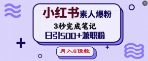 小红书素人爆粉，3秒完成笔记，日引500+兼职粉，月入5位数-男爵娱创[知识付费]