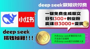 Deepseek一键免费生成小红书图文日引300+创业粉，日变现多张教程，方法全行业通用！-男爵娱创[知识付费]