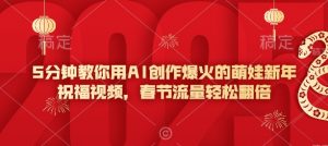 5分钟教你用AI创作爆火的萌娃新年祝福视频，春节流量轻松翻倍-男爵娱创[知识付费]