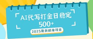 2025最新AI打金代写日稳定500+：2025最新翻身项目-男爵娱创[知识付费]