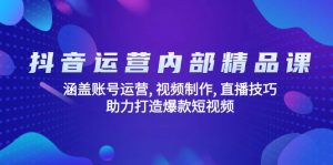 抖音运营内部精品课：涵盖账号运营, 视频制作, 直播技巧, 助力打造爆款...-男爵娱创[知识付费]