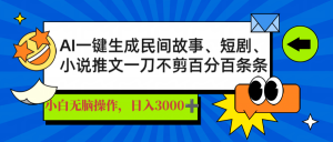 AI一键生成民间故事、推文、短剧，日入3000+，一刀百分百条条爆款-男爵娱创[知识付费]