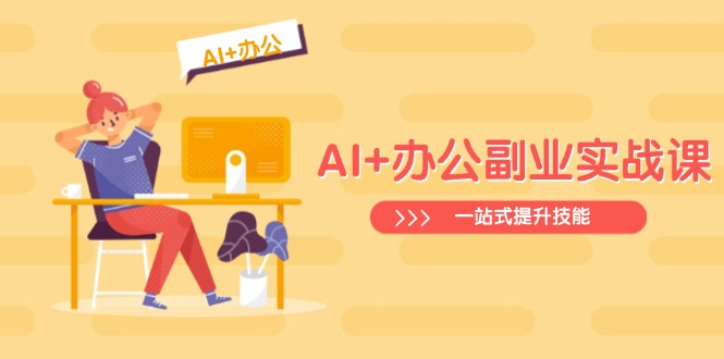 AI+办公副业实战课：从Excel到PPT，从行业分析到视频制作，一站式提升技能-男爵娱创[知识付费]