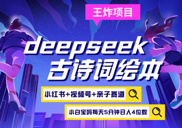 deepseek+小红书视频号+古诗词绘本，亲子赛道，高端宝妈粉，起号快每天五分钟，日入四位数-男爵娱创[知识付费]