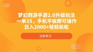 梦幻西游手游2.0升级玩法，一单35，手机平板即可操作，日入2000+轻轻松松-男爵娱创[知识付费]