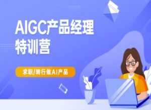AIGC产品经理特训营-产品经理较教程，求职转行做AI产品-男爵娱创[知识付费]