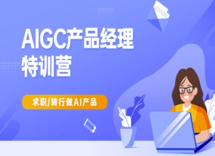 AIGC产品经理特训营-产品经理较教程，求职转行做AI产品-男爵娱创[知识付费]