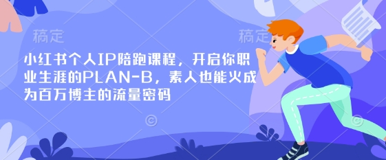 小红书个人IP陪跑课程，开启你职业生涯的PLAN-B，素人也能火成为百万博主的流量密码-男爵娱创[知识付费]