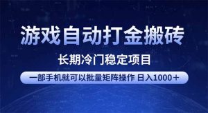 游戏自动打金搬砖项目  一部手机也可批量矩阵操作 单日收入1000＋ 全部...-男爵娱创[知识付费]