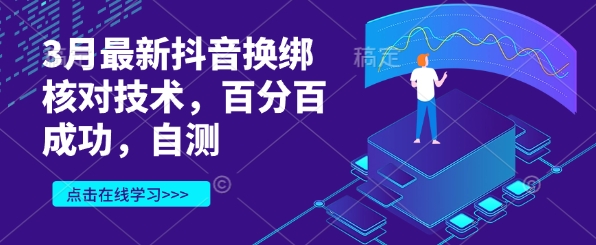 3月最新抖音换绑核对技术，百分百成功，自测-男爵娱创[知识付费]