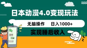 日本动漫4.0火爆玩法，零成本，实现睡后收入，无脑操作，日入1000+-男爵娱创[知识付费]