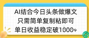 ai结合今日头条做半原创爆款视频，单日收益稳定多张，只需简单复制粘-男爵娱创[知识付费]