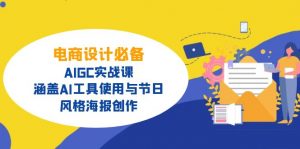 电商设计必备！AIGC实战课，涵盖AI工具使用与节日、风格海报创作-男爵娱创[知识付费]