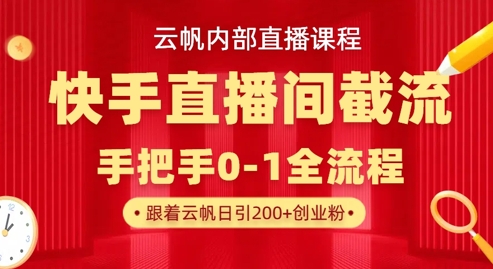 云帆内部直播课·快手直播间截流玩法，日引100+创业粉-男爵娱创[知识付费]