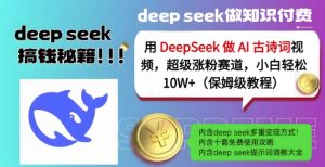 用DeepSeek做AI古诗词视频，超级涨粉赛道，小白轻松涨粉10W+(保姆级教程)-男爵娱创[知识付费]