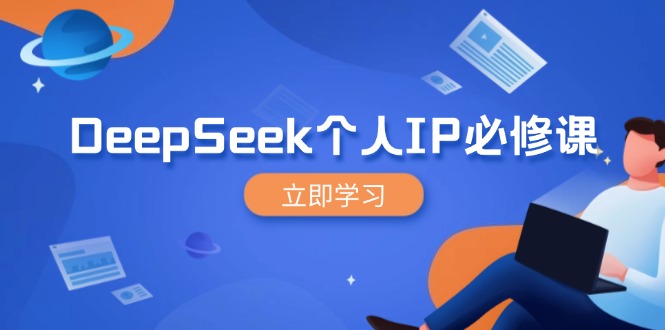 DeepSeek个人IP必修课，打造IP、裂变粉丝，轻松放大营销能翻百倍-男爵娱创[知识付费]