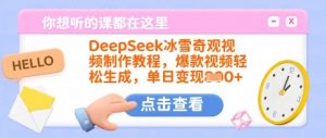 DeepSeek冰雪奇观视频制作教程，爆款视频轻松生成，单日变现多张-男爵娱创[知识付费]