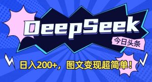 DeepSeek做今日头条图文，每天收益2张，图文变现超简单-男爵娱创[知识付费]