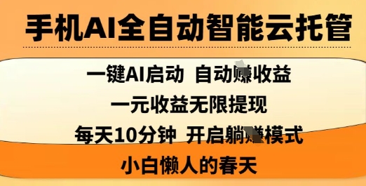 手机AI全自动智能云托管，一键AI启动，AI自动撸收益，支持1元无限体现，每天10分钟，小白懒人的春天【揭秘】-男爵娱创[知识付费]