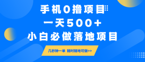 手机0撸项目，一天500+，小白必做落地项目 几秒钟一单，随时随地可做-男爵娱创[知识付费]