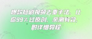 爆款短剧视频去重手法，让你99%过原创，亲测有效，附详细教程-男爵娱创[知识付费]