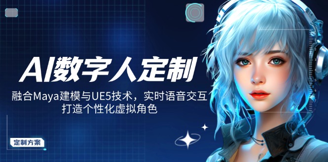 AI数字人定制，融合Maya建模与UE5技术，实时语音交互，打造个性化虚拟角色-男爵娱创[知识付费]