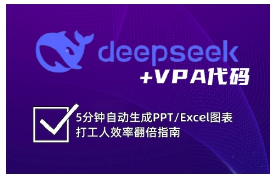 deepseek+VPA代码，5分钟自动生成PPT/Excel图表打工人效率翻倍指南-男爵娱创[知识付费]