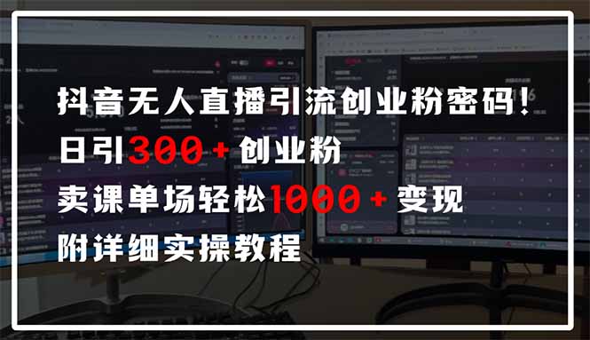 抖音无人直播引流密码！日引300+创业粉 单场轻松1000+变现 附详细实操教程-男爵娱创[知识付费]