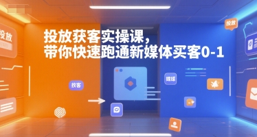 投放获客实操课，带你快速跑通新媒体买客0-1-男爵娱创[知识付费]