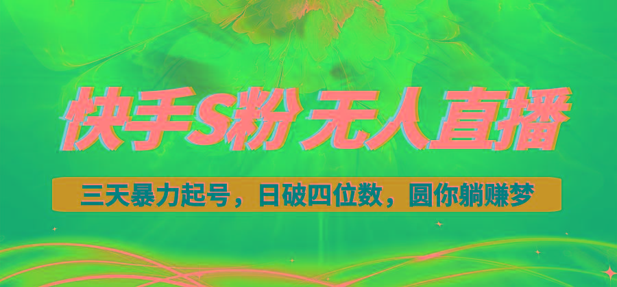 快手S粉无人直播教程，零粉三天暴力起号，日破四位数，小白可入-男爵娱创[知识付费]