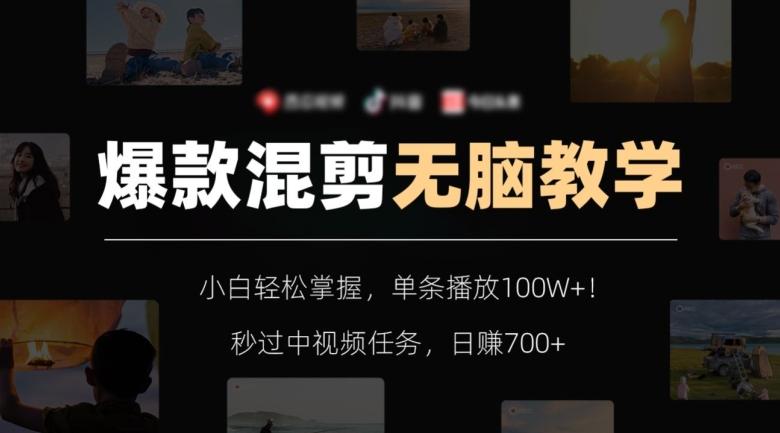 爆款混剪无脑教学,小白轻松掌握,单条播放100W+!秒过中视频任务,日赚700+【揭秘】