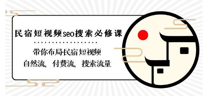 民宿-短视频seo搜索必修课：带你布局-民宿短视频自然流，付费流，搜索流量-男爵娱创[知识付费]
