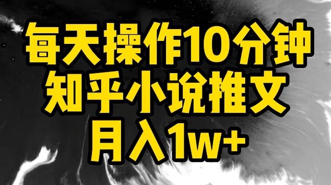 每天操作10分钟，知乎小说推文月入1w+【揭秘】-男爵娱创[知识付费]