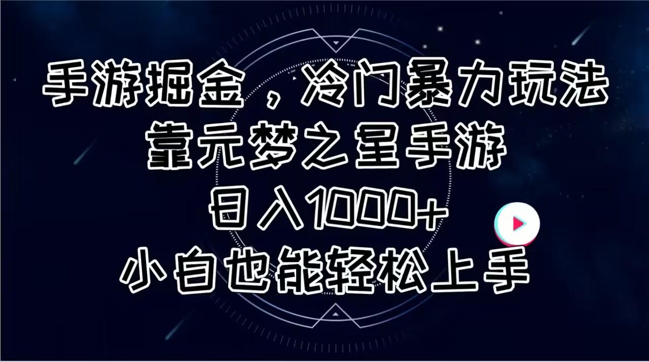 手游掘金，冷门暴力玩法，靠元梦之星手游日入1000+，小白也能轻松上手-男爵娱创[知识付费]