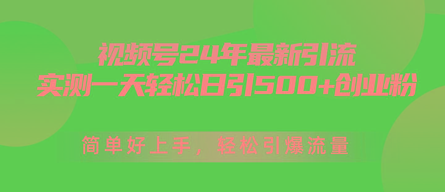 视频号24年最新引流，一天轻松日引500+创业粉，简单好上手，轻松引爆流量-男爵娱创[知识付费]
